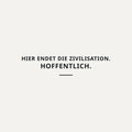 Sticker Hier endet die Zivilisation. Hoffentlich.