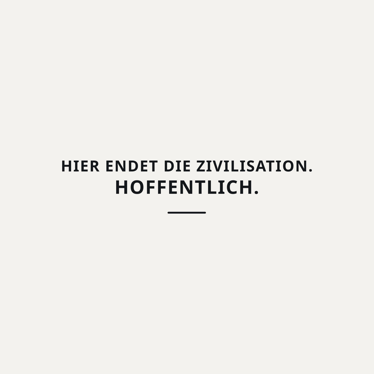 Sticker Hier endet die Zivilisation. Hoffentlich.